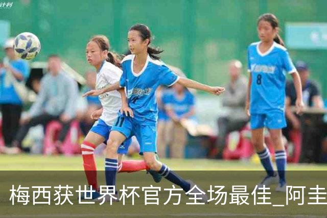 梅西获世界杯官方全场最佳 阿圭罗为他颁奖